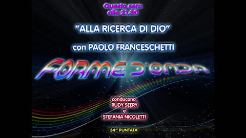 Forme d'Onda-Alla ricerca di Dio-Paolo Franceschetti-06-07-2017-34^puntata QUARTA STAGIONE