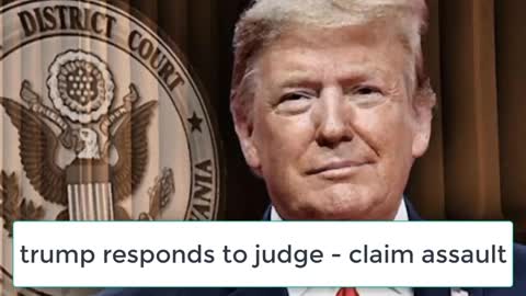 SHOCK! Trump Responds To Judge - Claim Assault