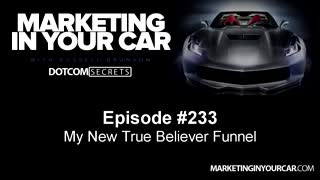 233 - My New True Believer Funnel - MarketingInYourCar.com