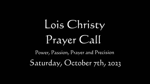 Lois Christy Prayer Group conference call for Saturday, October 7th, 2023