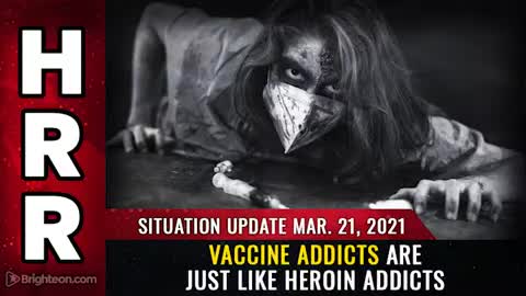 03-21-21 S.U. - Vaccine ADDICTS are Just like HEROIN ADDICTS