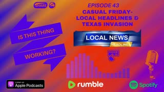 Ep. 43 Casual Friday - Local Headlines & Texas Invasion