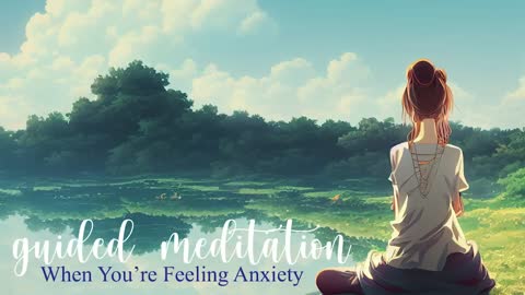 A Guided Meditation When You're Feeling Anxiety