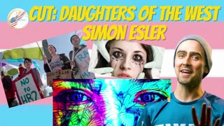 Simon Esler | Cut: Daughters of the West | Indoctrination into Gender/Trans/LGBTQ
