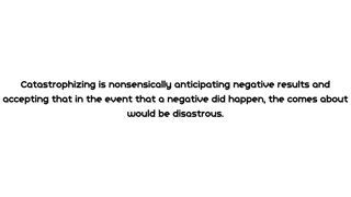 How to Turn Negative Into Positive: Avoid catastrophizing.