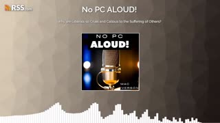 Why are Liberals so Cruel and Callous to the Suffering of Others? | Ep. 47 | No PC ALOUD! Podcast