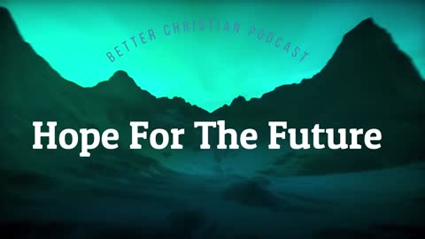 Betterchristianpodcast Intro Ep. Hope for the future