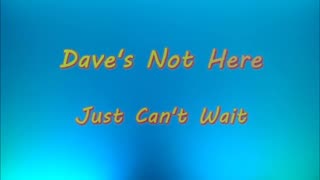 Dave's Not Here - Just Can't Wait