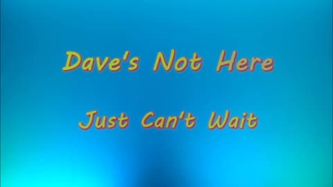 Dave's Not Here - Just Can't Wait
