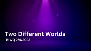 Two Different Worlds - BIWQ 2/4/2023