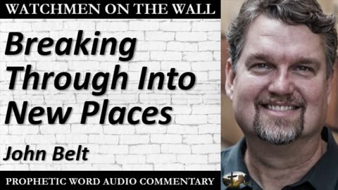 “Breaking Through Into New Places” – Powerful Prophetic Encouragement from John Belt