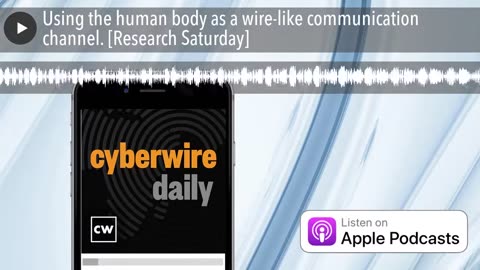 Using the human body as a wire-like communication channel. [Research Saturday]" - Cyber Wire (2021)