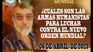 06-04-2023 ¿CUÁLES SON LAS ARMAS HUMANISTAS PARA LUCHAR CONTRA EL NUEVO ORDEN MUNDIAL