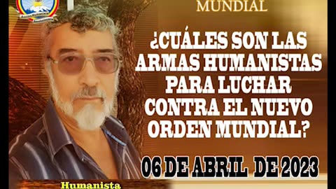 06-04-2023 ¿CUÁLES SON LAS ARMAS HUMANISTAS PARA LUCHAR CONTRA EL NUEVO ORDEN MUNDIAL