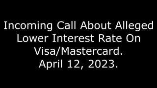 Incoming Call About Alleged Lower Interest Rate On Visa/Mastercard: April 12, 2023