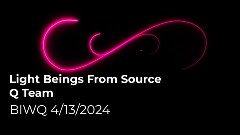 Light Beings From Source Q Team 4/13/2024