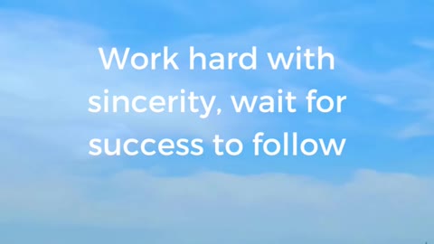 Work hard with sincerity, wait for success to follow you by itself