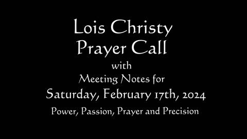 Lois Christy Prayer Group conference call for Saturday, February 17th, 2024