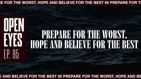 Open Eyes - "Prepare For The Worse / Hope & Believe For The Best."