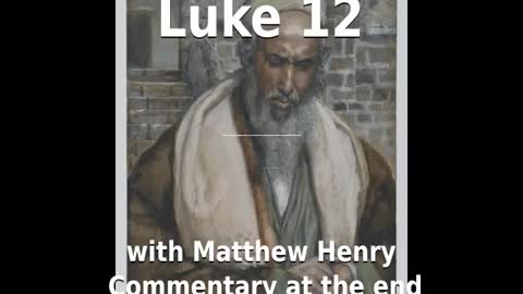 📖🕯 Holy Bible - Luke 12 with Matthew Henry Commentary at the end.