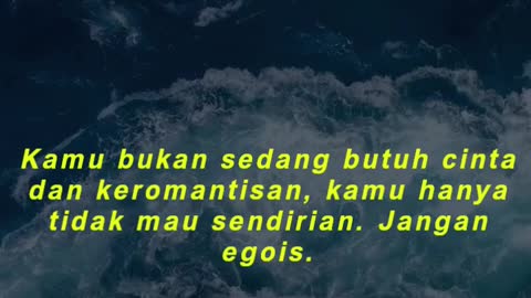 Kamu bukan sedang butuh cinta dan keromantisan, kamu hanya tidak mau sendirian. Jangan egois.