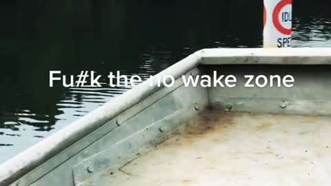 Fu#k the no wake zone