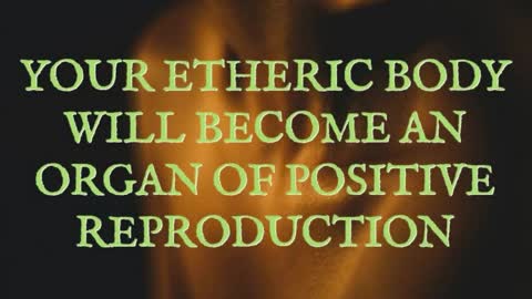 YOUR ETHERIC BODY WILL BECOME AN ORGAN OF POSITIVE REPRODUCTION