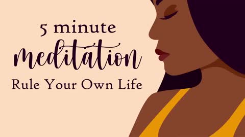 5 Minute Meditation to Rule Your Own Life