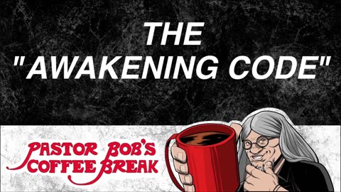 THE "AWAKENING CODE" / Pastor Bob's Coffee Break