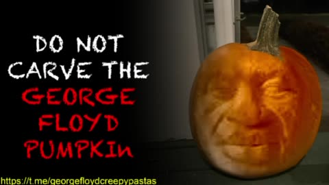 George Floyd Creepypastas: DO NOT CARVE THE GEORGE FLOYD PUMPKIN