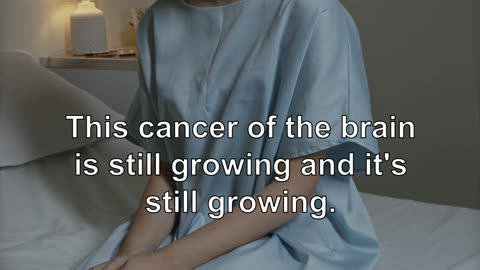 This cancer of the brain is still growing and it's still growing.