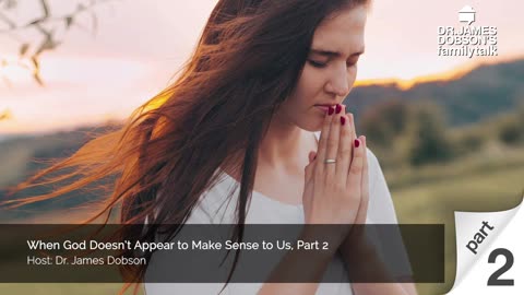 When God Doesn’t Appear to Make Sense to Us - Part 2 with Dr. James Dobson