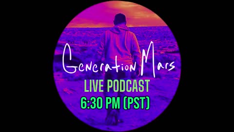 GENERATION MARS Podcast LIVE Wed. 6:30pm (pst) May 29th