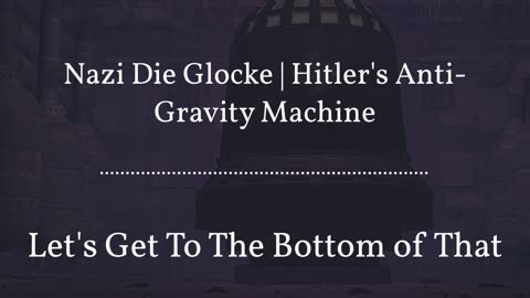 Nazi Die Glocke | Hitler's Anti-Gravity Machine