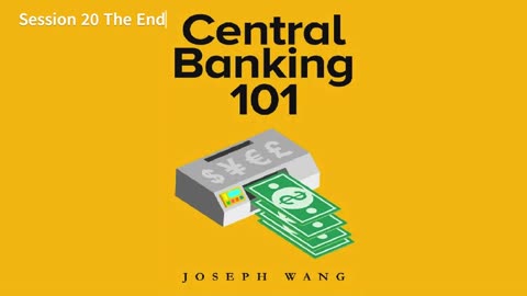 Central Banking 101 - 20 by Joseph Wang 2021 Audio/Video Book S20 The End
