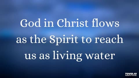 God in Christ flows as the Spirit to reach us as living water