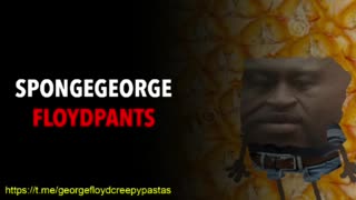 George Floyd Creepypastas: SPONGEGEORGE FLOYDPANTS
