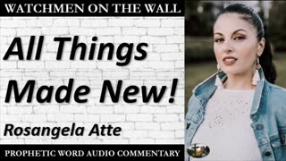 “All Things Made New!” – Powerful Prophetic Encouragement from Rosangela Atte