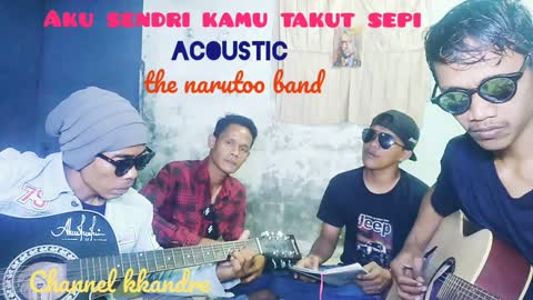 AKU SENDIRI KAMU TAKUT SEPI acoustic THE NARUTOO BAND #kkandree #akusendirikamutakutsepi #acoustic