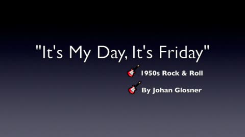 IT'S MY DAY, IT'S FRIDAY-GENRE 1950s ROCK & ROLL BY JOHAN GLOSNER-OLD SKOOL ROCK & ROLL