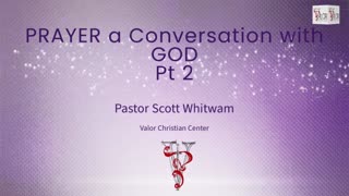 Prayer a Conversation with GOD Pt 2 | Pastor Scott Whitwam | ValorCC