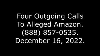Four Outgoing Calls To Alleged Amazon: (888) 857-0535, 12/16/22