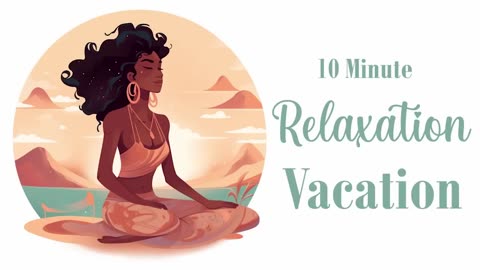 Take a 10 Minute Relaxation Vacation (Guided Meditation)