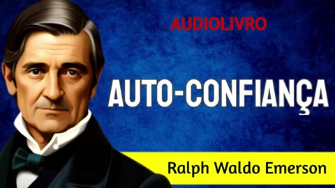 A chave para o crescimento na vida - AUTOCONFIANÇA - Ralph Waldo Emerson - AUDIOLIVRO