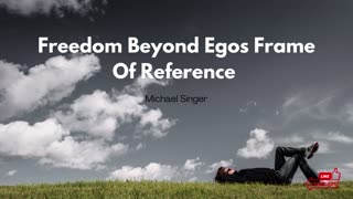 Michael Singer - Freedom Beyond Egos Frame Of Reference