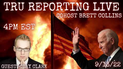 TRU REPORTING LIVE: with cohost Brett Collins! "Special Guest Clay Clark!" 9/13/22