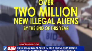 Biden urges illegal aliens to rush the border, claims illegal immigration is ‘our greatest strength’