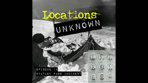 Locations Unknown - EP. #14: Dyatlov Pass Incident - Ural Mountains Russia
