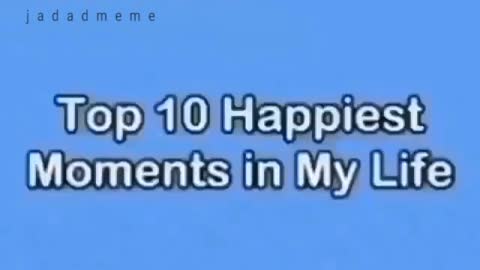 Top 10 Happiest Moments in my Life