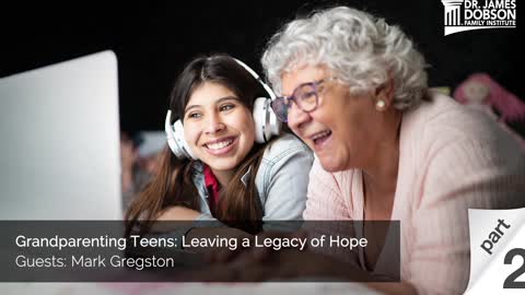 Grandparenting Teens: Leaving a Legacy of Hope - Part 2 with Guest Mark Gregston
